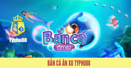 Bắn cá ăn xu tai typhu88